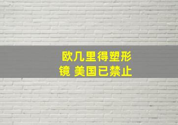 欧几里得塑形镜 美国已禁止